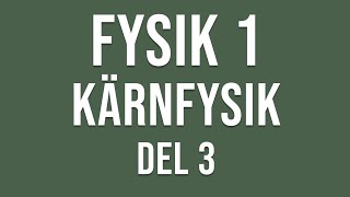 Fysik 1  Kärnfysik del 3 av 3 [upl. by Cowie]