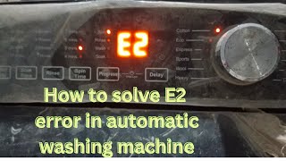 HOW TO SOLVE E2 ERROR IN AUTOMATIC WASHING MACHINE [upl. by Moia]