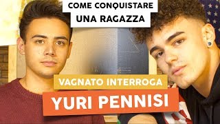 COME CONQUISTARE QUALSIASI RAGAZZA con YURI PENNISI  Vagnato Interroga [upl. by Adiarf]