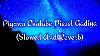 Piyawa Chalabe Diesel Gadiya Slowed And Reverb [upl. by Imelda]