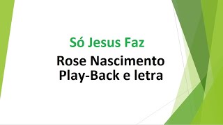 Só Jesus Faz Rose Nascimento  playback e letra [upl. by Aneert]