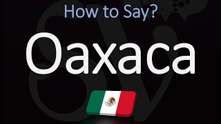 How to Pronounce Oaxaca Mexico CORRECTLY [upl. by Roderich]