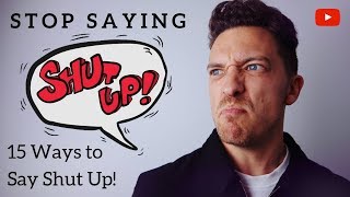 Stop Saying quotSHUT UPquot please 15 Way Better Expressions [upl. by Oigile]