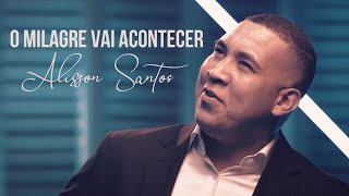 Alisson Santos  O Milagre vai Acontecer  Lançamento CLIP OFICIAl [upl. by Eelak]