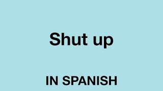 How To Say Shut up In Spanish [upl. by Michel]