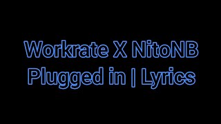 Workrate X NitoNb plugged in  Lyrics [upl. by Navetse]